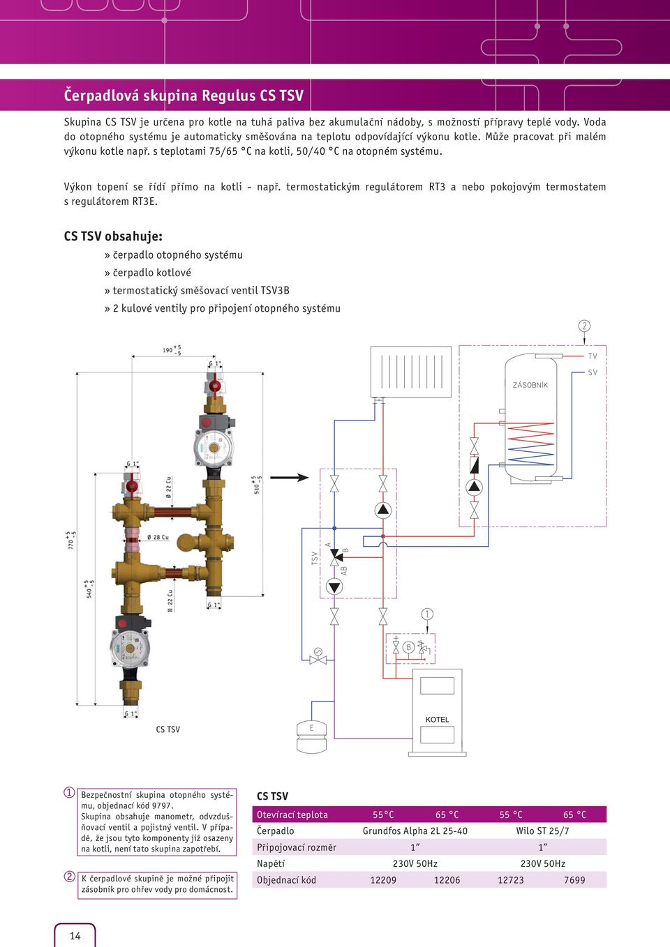 Výkon topení se řídí přímo na kotli - např. termostatickým regulátorem RT3 a nebo pokojovým termostatem s regulátorem RT3E.