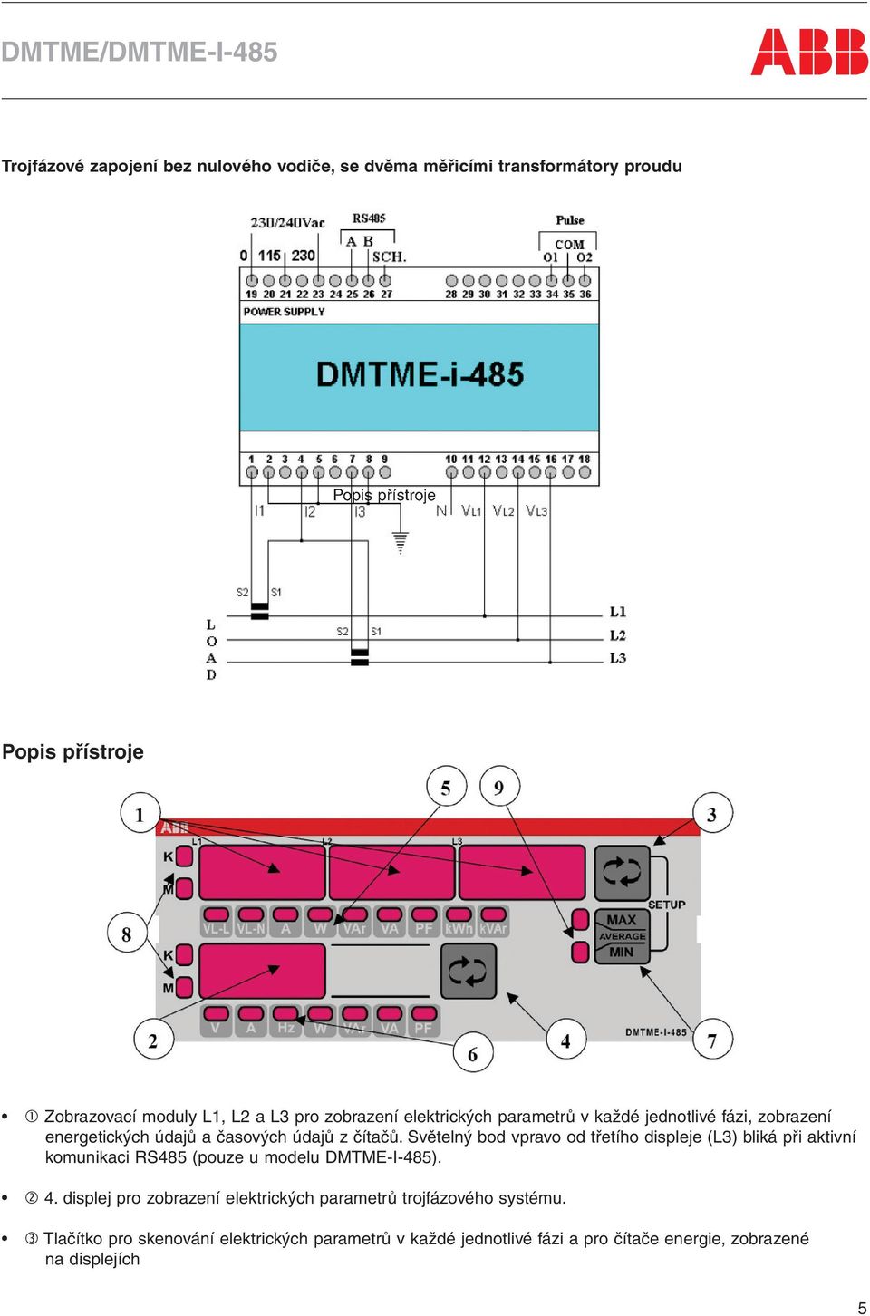 Světelný bod vpravo od třetího displeje (L3) bliká při aktivní komunikaci RS485 (pouze u modelu DMTME-I-485). 4.
