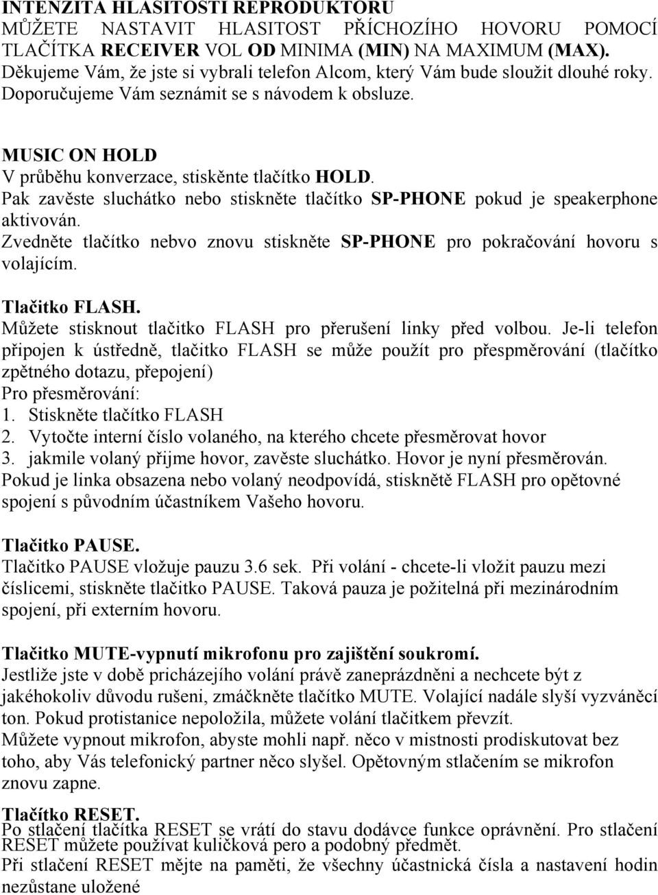 Pak zavěste sluchátko nebo stiskněte tlačítko SP-PHONE pokud je speakerphone aktivován. Zvedněte tlačítko nebvo znovu stiskněte SP-PHONE pro pokračování hovoru s volajícím. Tlačitko FLASH.