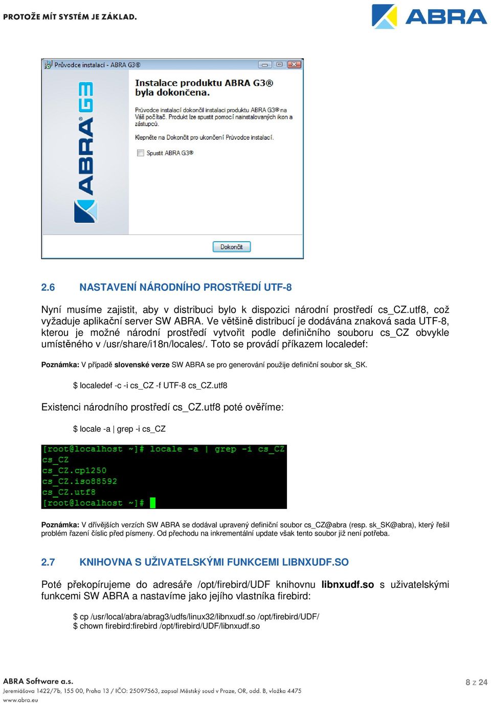 Toto se provádí příkazem localedef: Poznámka: V případě slovenské verze SW ABRA se pro generování použije definiční soubor sk_sk. $ localedef -c -i cs_cz -f UTF-8 cs_cz.
