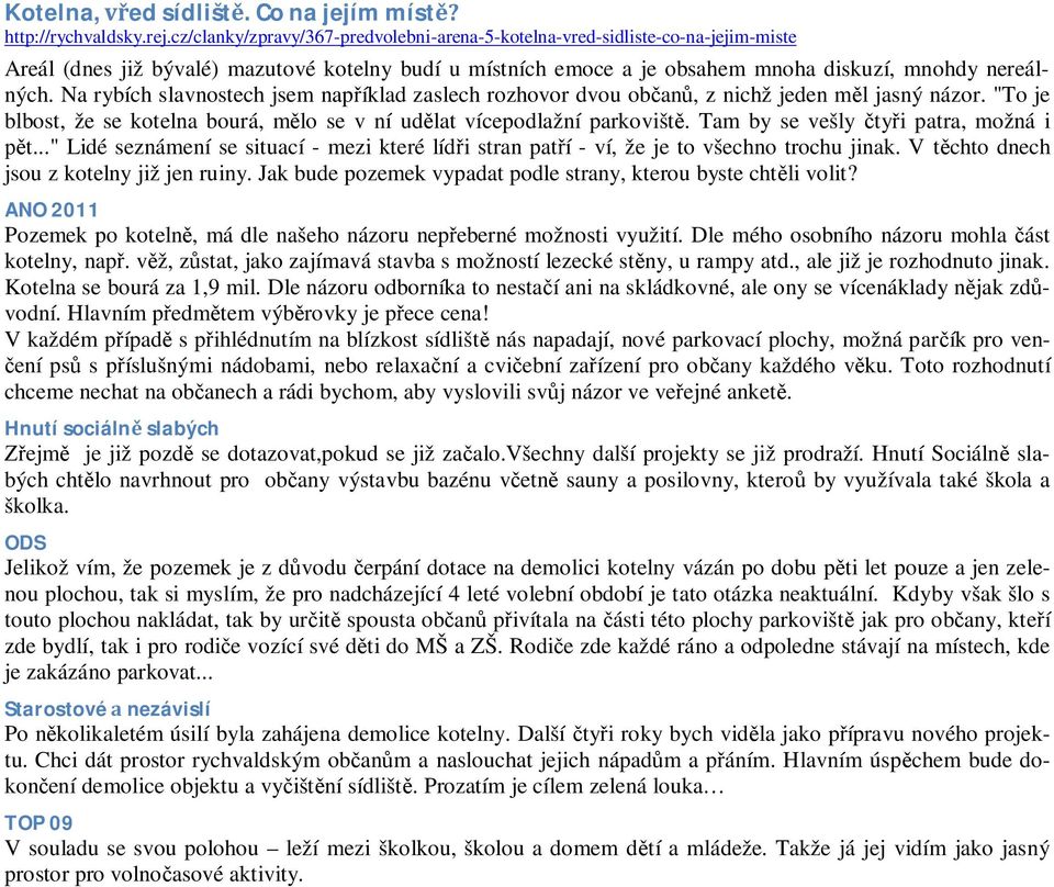 Na rybích slavnostech jsem napíklad zaslech rozhovor dvou oban, z nichž jeden ml jasný názor. "To je blbost, že se kotelna bourá, mlo se v ní udlat vícepodlažní parkovišt.