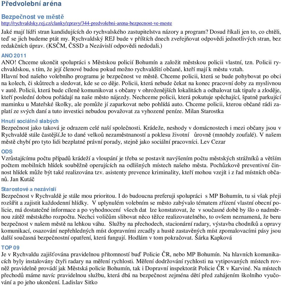 ) ANO2011 ANO! Chceme ukonit spolupráci s Mstskou policií Bohumín a založit mstskou policii vlastní, tzn.