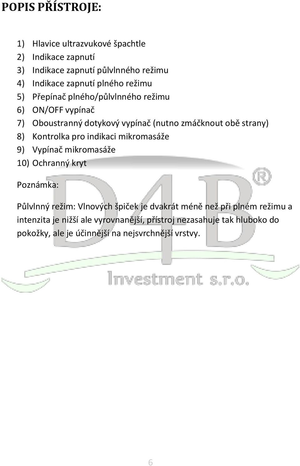 pro indikaci mikromasáže 9) Vypínač mikromasáže 10) Ochranný kryt Poznámka: Půlvlnný režim: Vlnových špiček je dvakrát méně než při