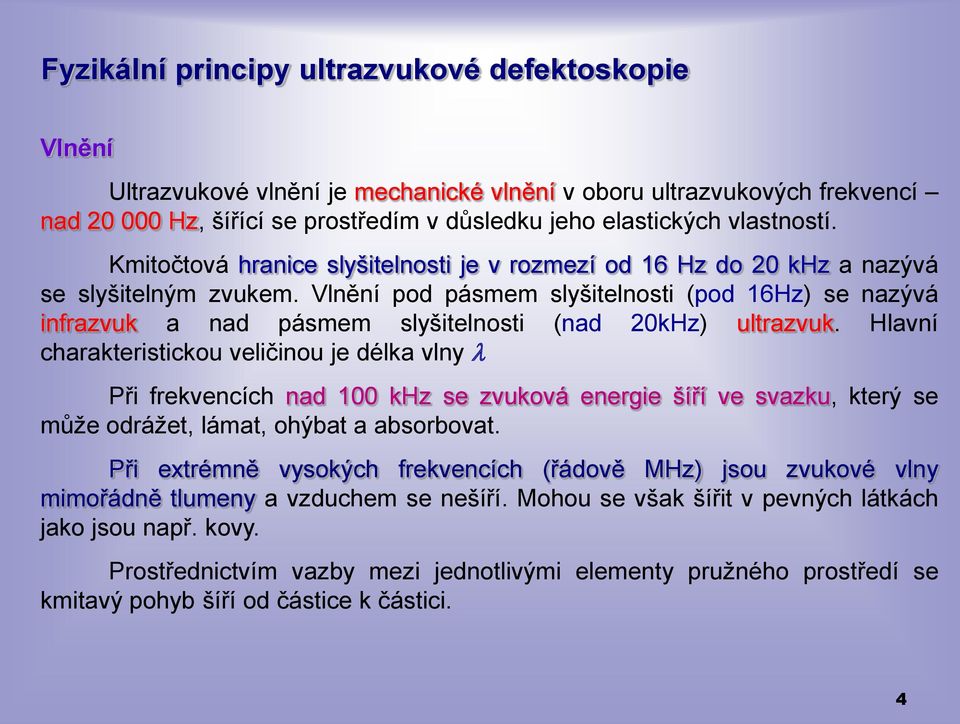 Vlnění pod pásmem slyšitelnosti (pod 16Hz) se nazývá infrazvuk a nad pásmem slyšitelnosti (nad 20kHz) ultrazvuk.