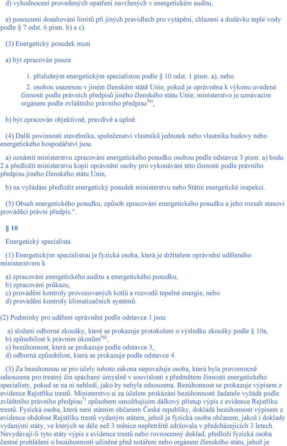 osobou usazenou v jiném členském státě Unie, pokud je oprávněna k výkonu uvedené činnosti podle právních předpisů jiného členského státu Unie; ministerstvo je uznávacím orgánem podle zvláštního