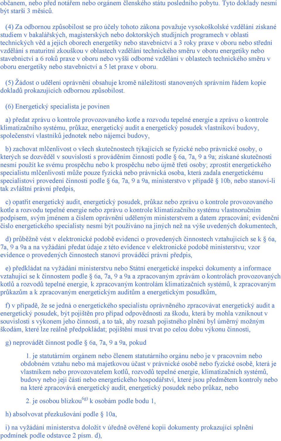 jejich oborech energetiky nebo stavebnictví a 3 roky praxe v oboru nebo střední vzdělání s maturitní zkouškou v oblastech vzdělání technického směru v oboru energetiky nebo stavebnictví a 6 roků