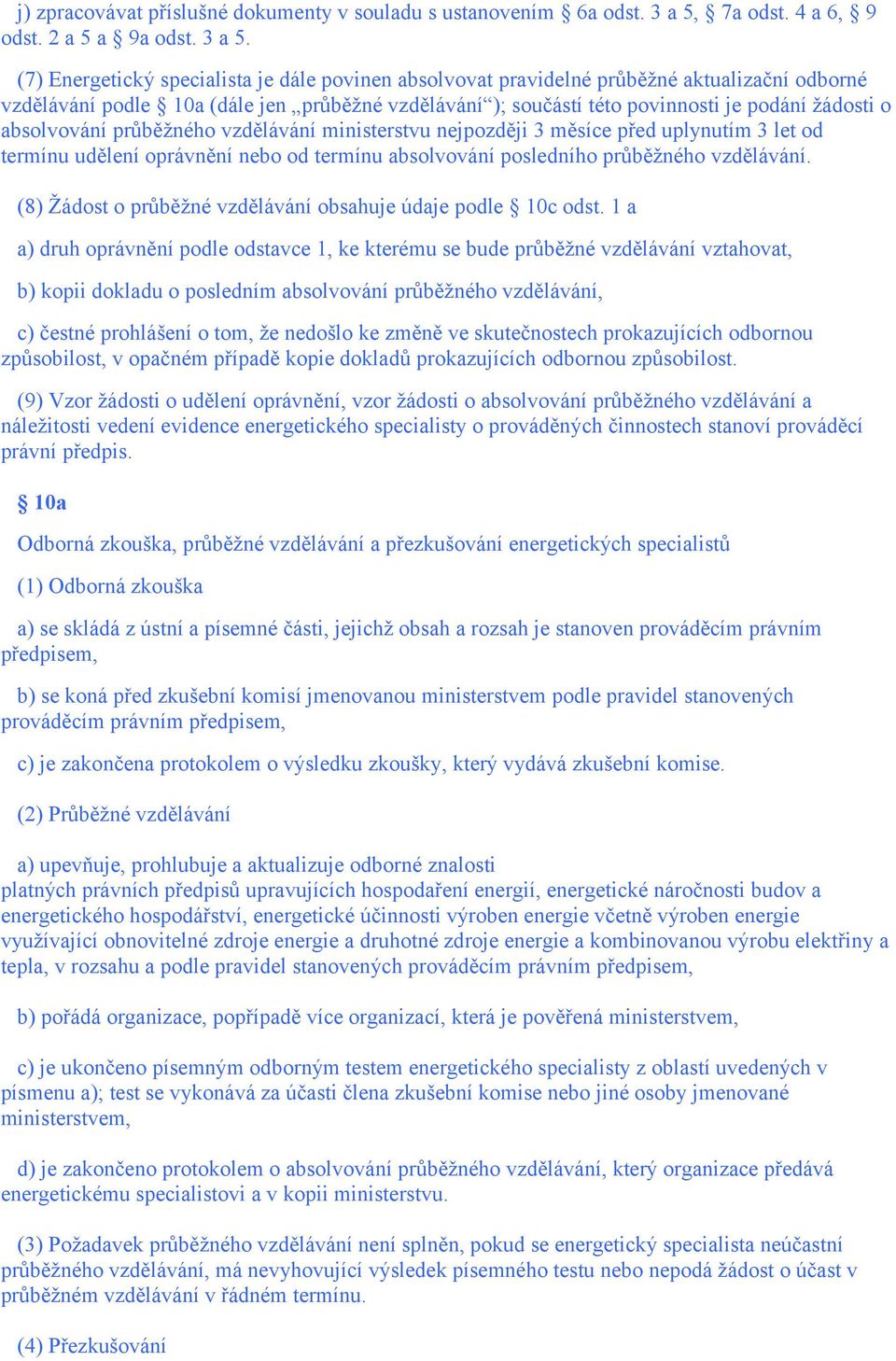 (7) Energetický specialista je dále povinen absolvovat pravidelné průběžné aktualizační odborné vzdělávání podle 10a (dále jen průběžné vzdělávání ); součástí této povinnosti je podání žádosti o