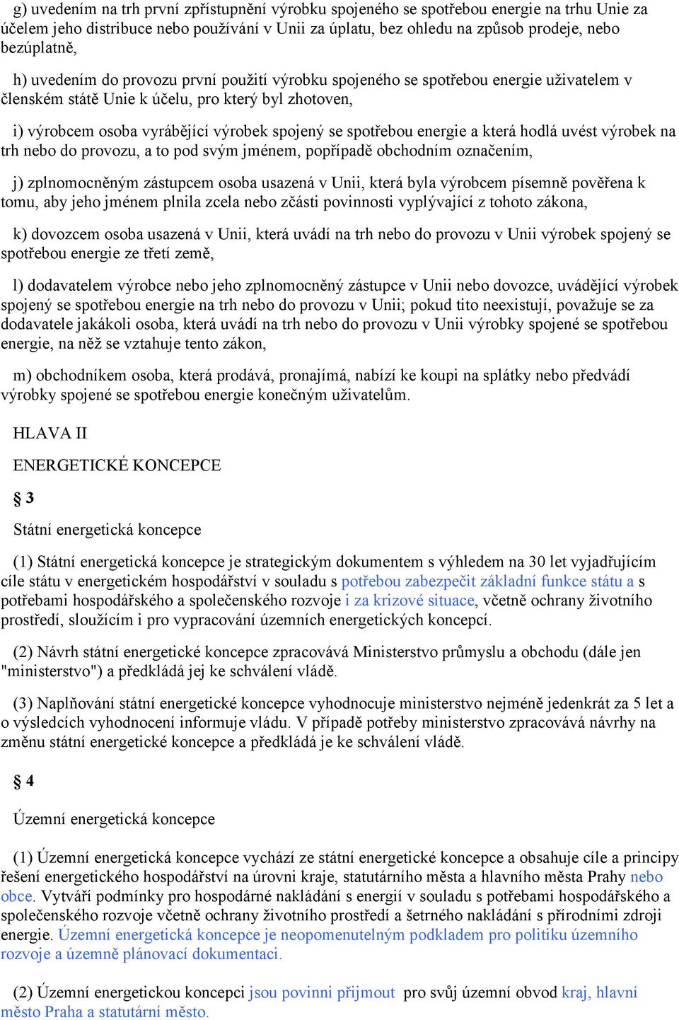 energie a která hodlá uvést výrobek na trh nebo do provozu, a to pod svým jménem, popřípadě obchodním označením, j) zplnomocněným zástupcem osoba usazená v Unii, která byla výrobcem písemně pověřena