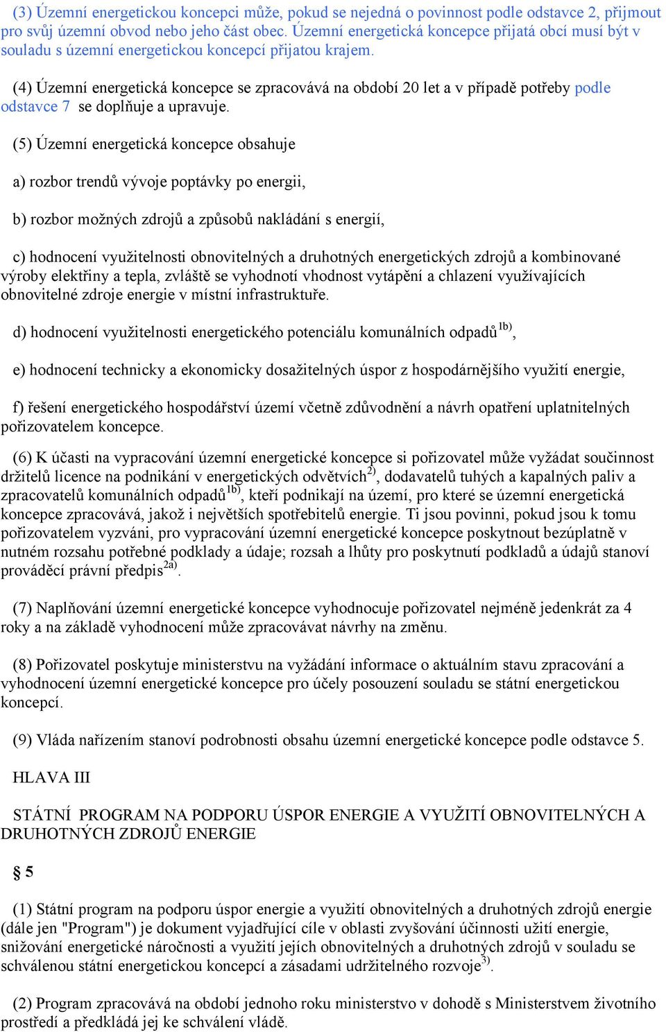 (4) Územní energetická koncepce se zpracovává na období 20 let a v případě potřeby podle odstavce 7 se doplňuje a upravuje.