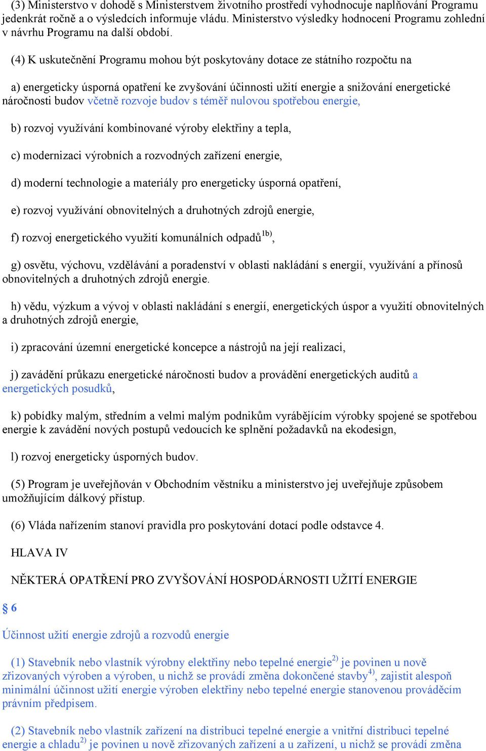 (4) K uskutečnění Programu mohou být poskytovány dotace ze státního rozpočtu na a) energeticky úsporná opatření ke zvyšování účinnosti užití energie a snižování energetické náročnosti budov včetně