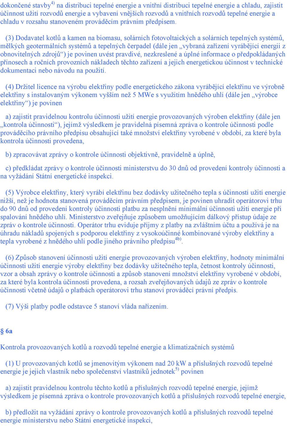 (3) Dodavatel kotlů a kamen na biomasu, solárních fotovoltaických a solárních tepelných systémů, mělkých geotermálních systémů a tepelných čerpadel (dále jen vybraná zařízení vyrábějící energii z