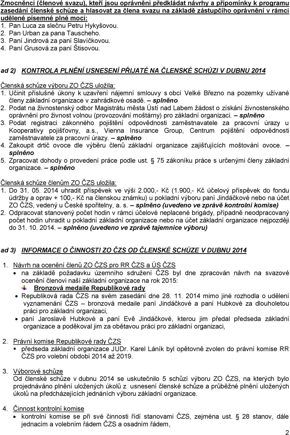 ad 2) KONTROLA PLNĚNÍ USNESENÍ PŘIJATÉ NA ČLENSKÉ SCHŮZI V DUBNU 2014 Členská schůze výboru ZO ČZS uložila: 1.