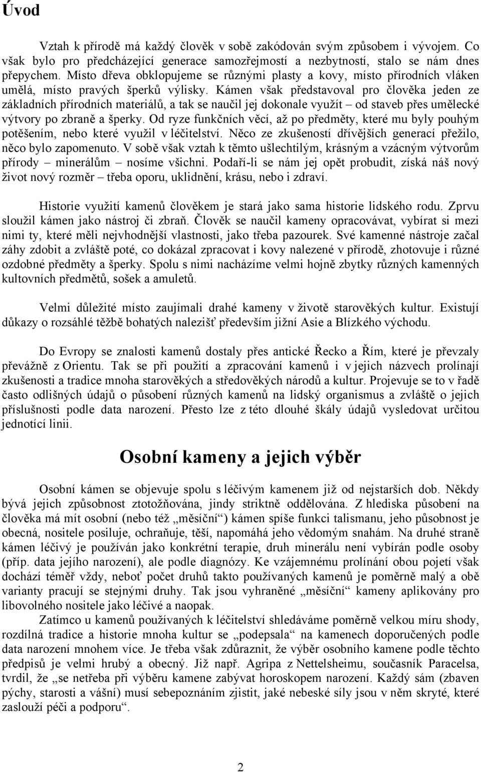 Kámen však představoval pro člověka jeden ze základních přírodních materiálů, a tak se naučil jej dokonale využít od staveb přes umělecké výtvory po zbraně a šperky.