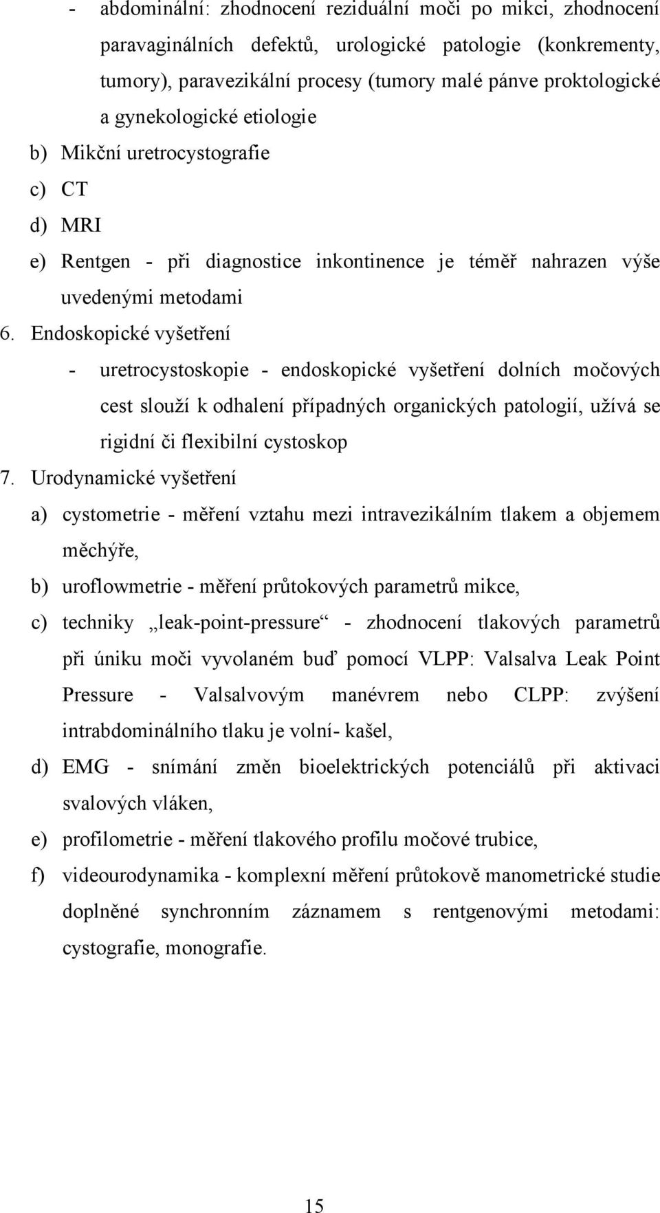 Endoskopické vyšetření - uretrocystoskopie - endoskopické vyšetření dolních močových cest slouží k odhalení případných organických patologií, užívá se rigidní či flexibilní cystoskop 7.