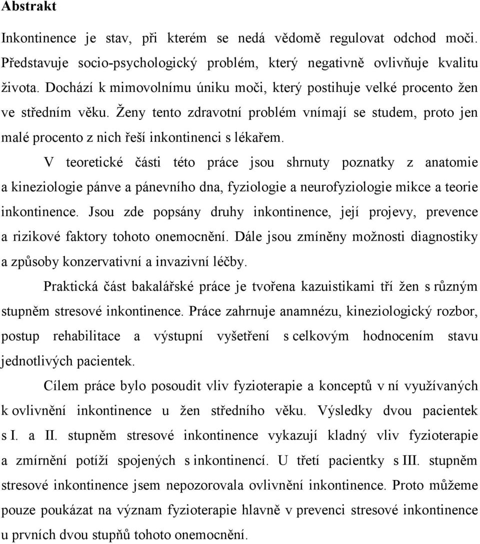 V teoretické části této práce jsou shrnuty poznatky z anatomie a kineziologie pánve a pánevního dna, fyziologie a neurofyziologie mikce a teorie inkontinence.