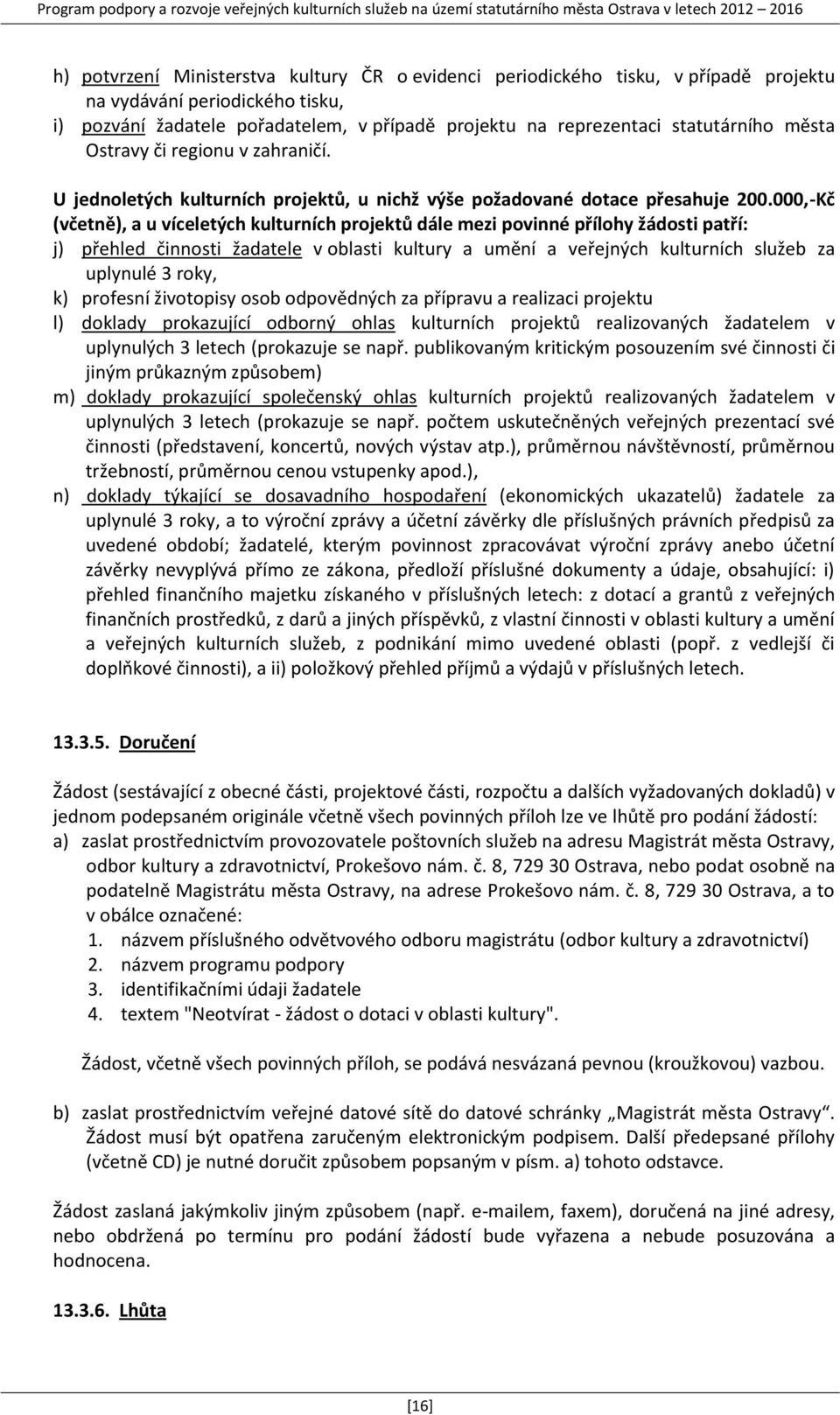 000,-Kč (včetně), a u víceletých kulturních projektů dále mezi povinné přílohy žádosti patří: j) přehled činnosti žadatele v oblasti kultury a umění a veřejných kulturních služeb za uplynulé 3 roky,