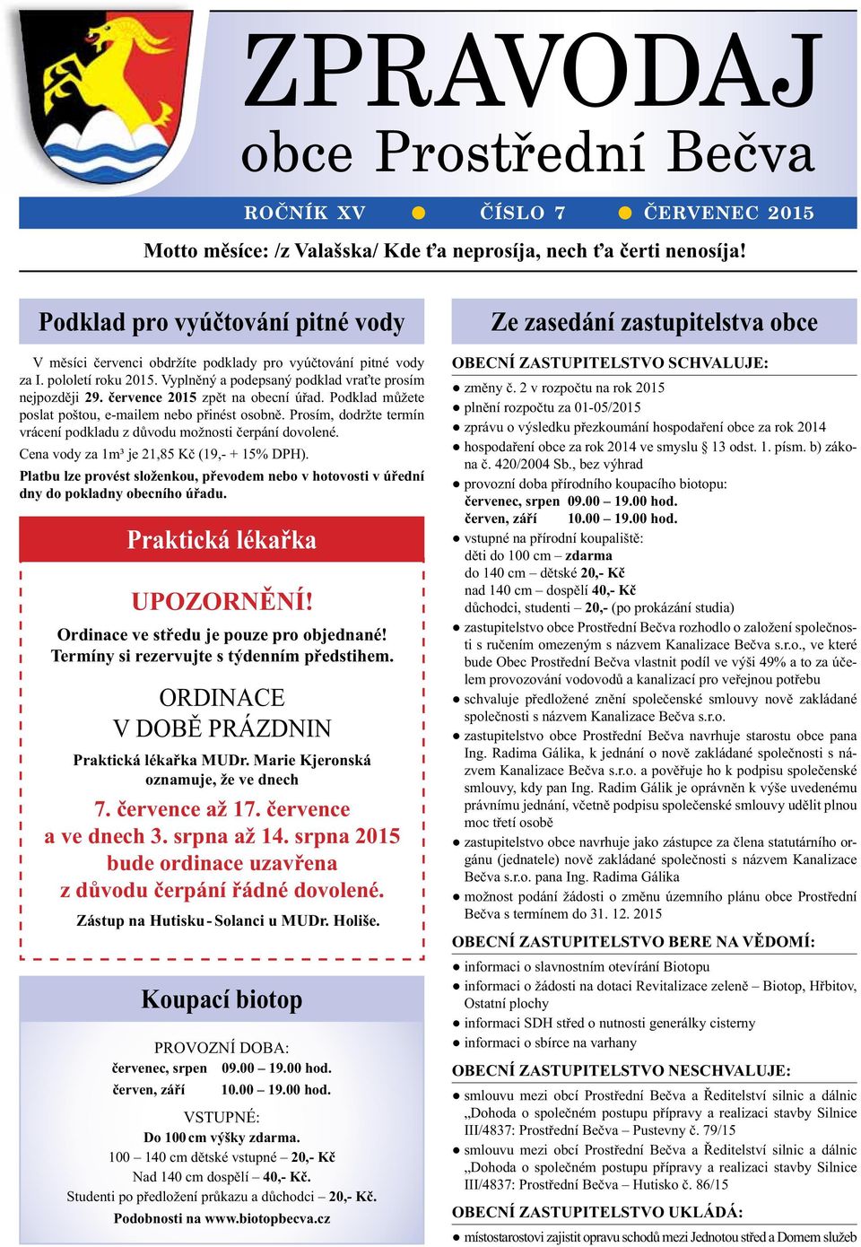 července 2015 zpět na obecní úřad. Podklad můžete poslat poštou, e-mailem nebo přinést osobně. Prosím, dodržte termín vrácení podkladu z důvodu možnosti čerpání dovolené.