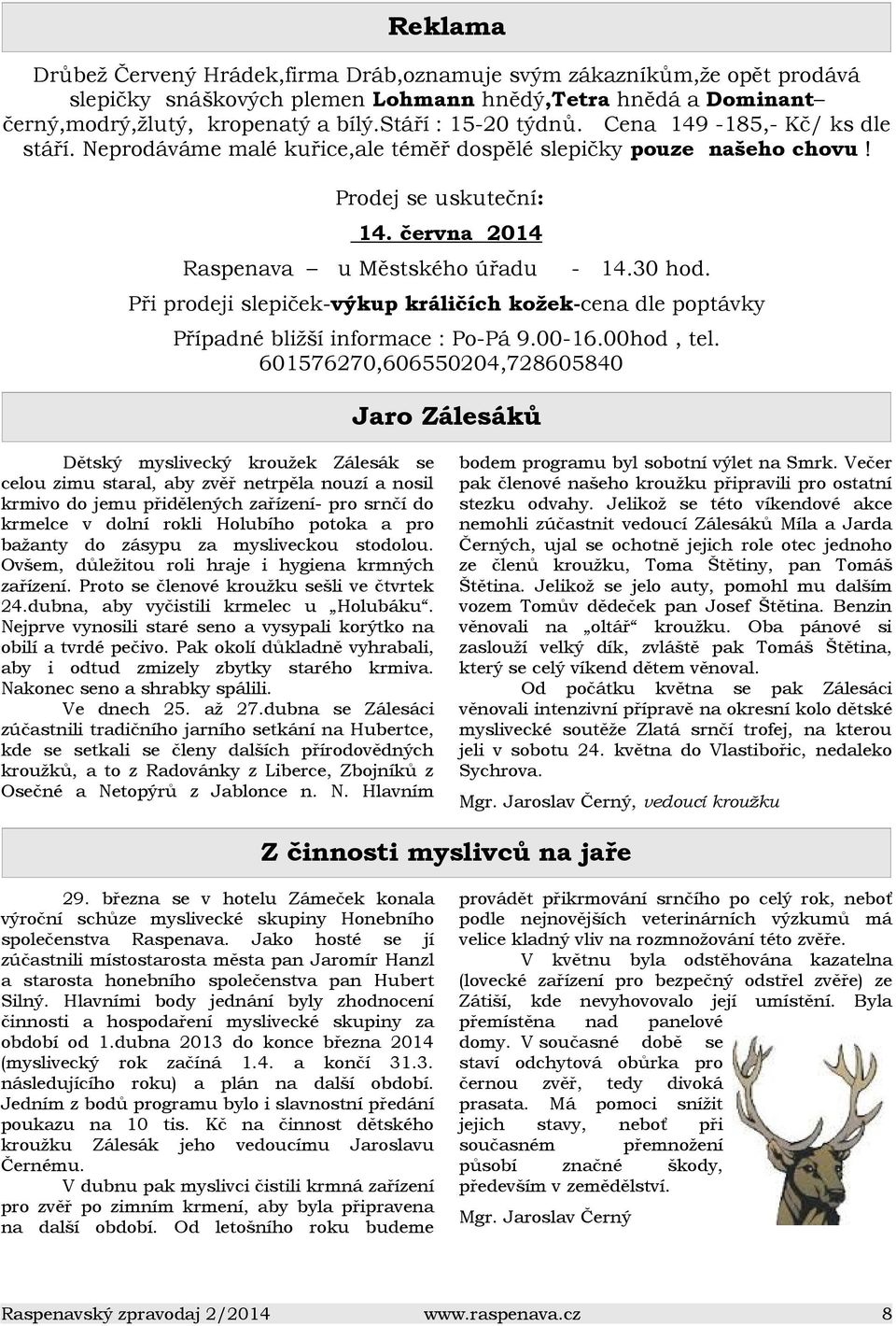 30 hod. Při prodeji slepiček-výkup králičích kožek-cena dle poptávky Případné bližší informace : Po-Pá 9.00-16.00hod, tel.