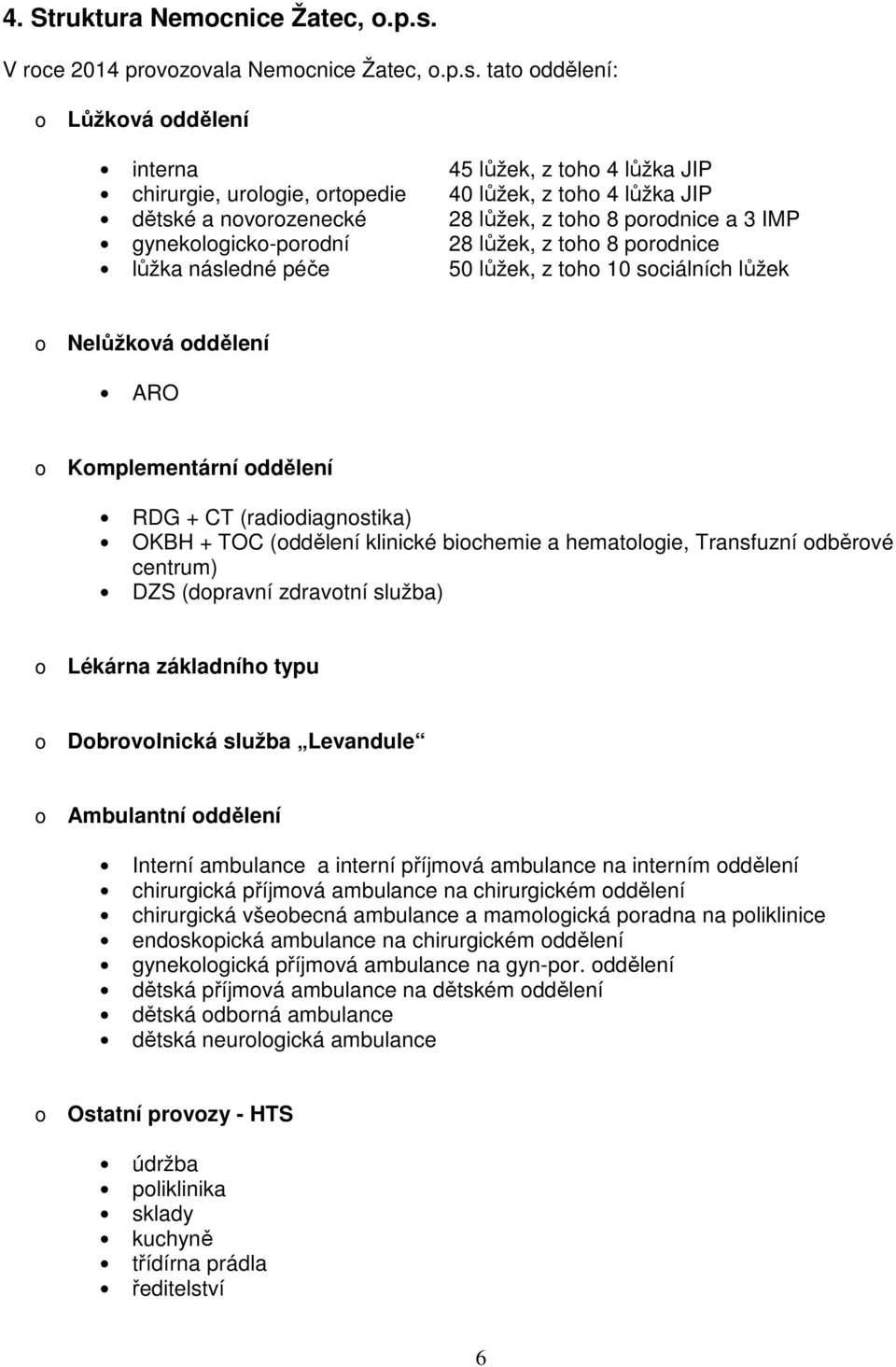 tat ddělení: Lůžkvá ddělení interna 45 lůžek, z th 4 lůžka JIP chirurgie, urlgie, rtpedie 40 lůžek, z th 4 lůžka JIP dětské a nvrzenecké 28 lůžek, z th 8 prdnice a 3 IMP gyneklgick-prdní 28 lůžek, z