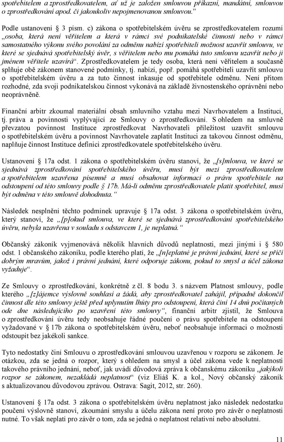 spotřebiteli možnost uzavřít smlouvu, ve které se sjednává spotřebitelský úvěr, s věřitelem nebo mu pomáhá tuto smlouvu uzavřít nebo ji jménem věřitele uzavírá.