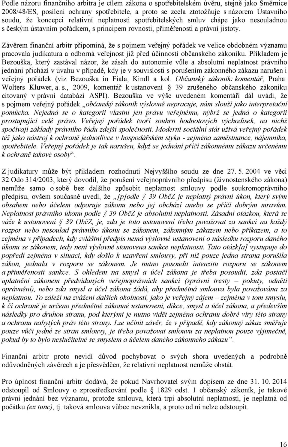 Závěrem finanční arbitr připomíná, že s pojmem veřejný pořádek ve velice obdobném významu pracovala judikatura a odborná veřejnost již před účinností občanského zákoníku.