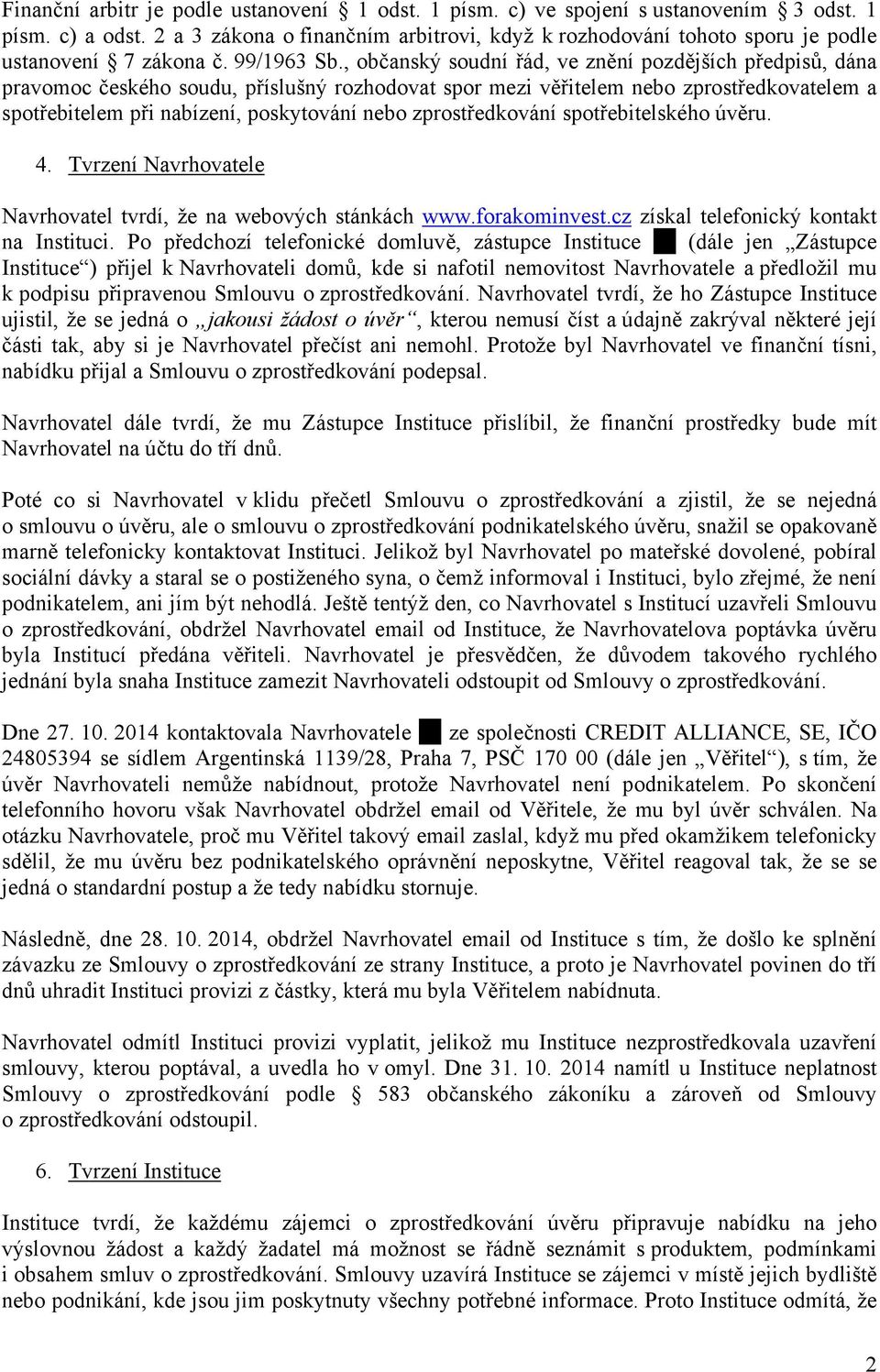 , občanský soudní řád, ve znění pozdějších předpisů, dána pravomoc českého soudu, příslušný rozhodovat spor mezi věřitelem nebo zprostředkovatelem a spotřebitelem při nabízení, poskytování nebo