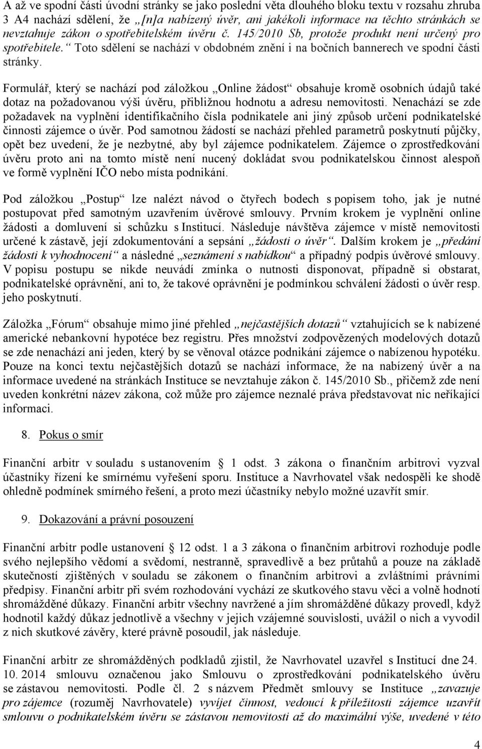 Formulář, který se nachází pod záložkou Online žádost obsahuje kromě osobních údajů také dotaz na požadovanou výši úvěru, přibližnou hodnotu a adresu nemovitosti.