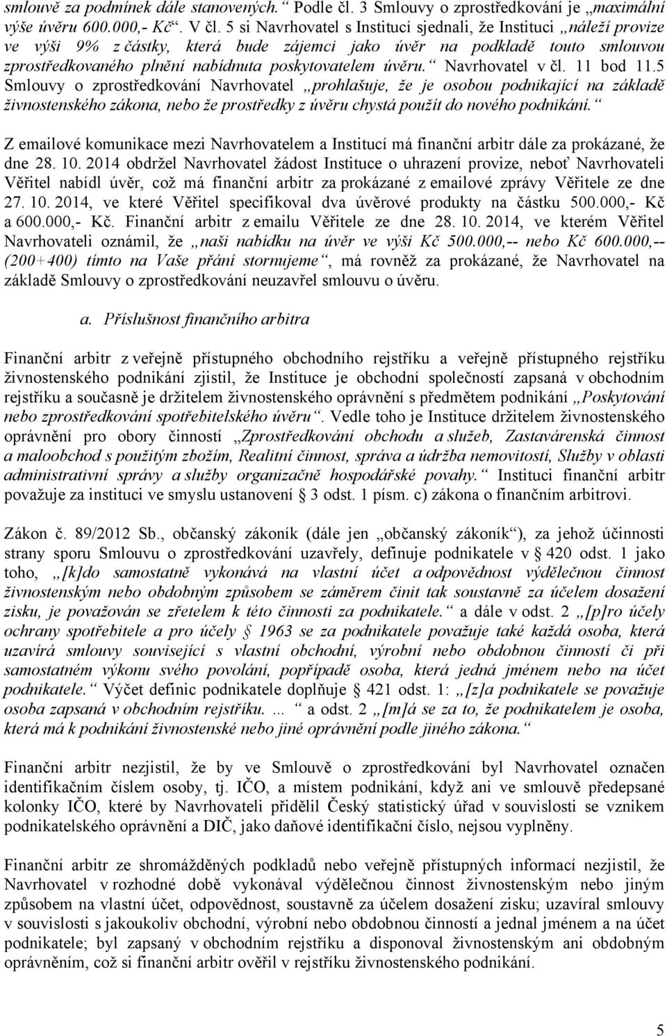 Navrhovatel v čl. 11 bod 11.5 Smlouvy o zprostředkování Navrhovatel prohlašuje, že je osobou podnikající na základě živnostenského zákona, nebo že prostředky z úvěru chystá použít do nového podnikání.