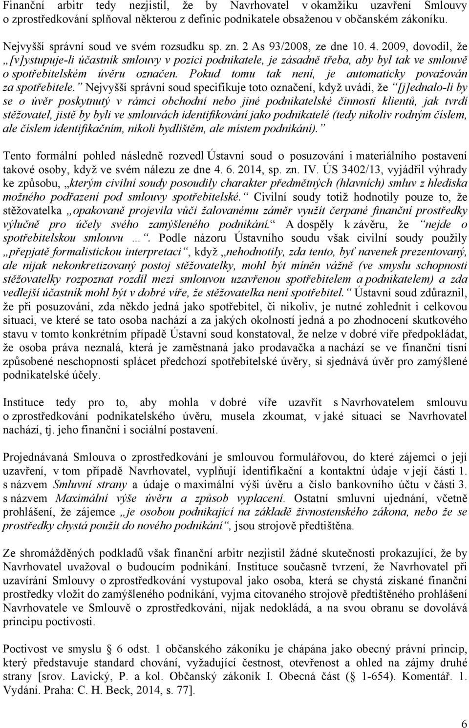 2009, dovodil, že [v]ystupuje-li účastník smlouvy v pozici podnikatele, je zásadně třeba, aby byl tak ve smlouvě o spotřebitelském úvěru označen.