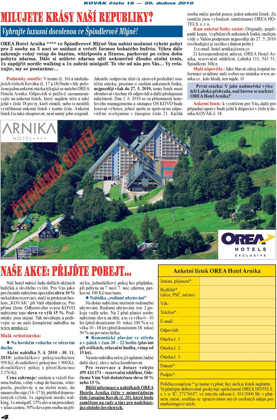 Anketní lístek lze také okopírovat, není nutný jeho originál. KOVÁK číslo 16 30. dubna 2010 MILUJETE KRÁSY NAŠÍ REPUBLIKY? Vyhrajte luxusní dovolenou ve Špindlerově Mlýně!