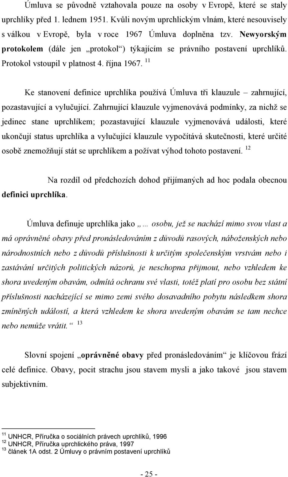 Protokol vstoupil v platnost 4. října 1967. 11 Ke stanovení definice uprchlíka používá Úmluva tři klauzule zahrnující, pozastavující a vylučující.