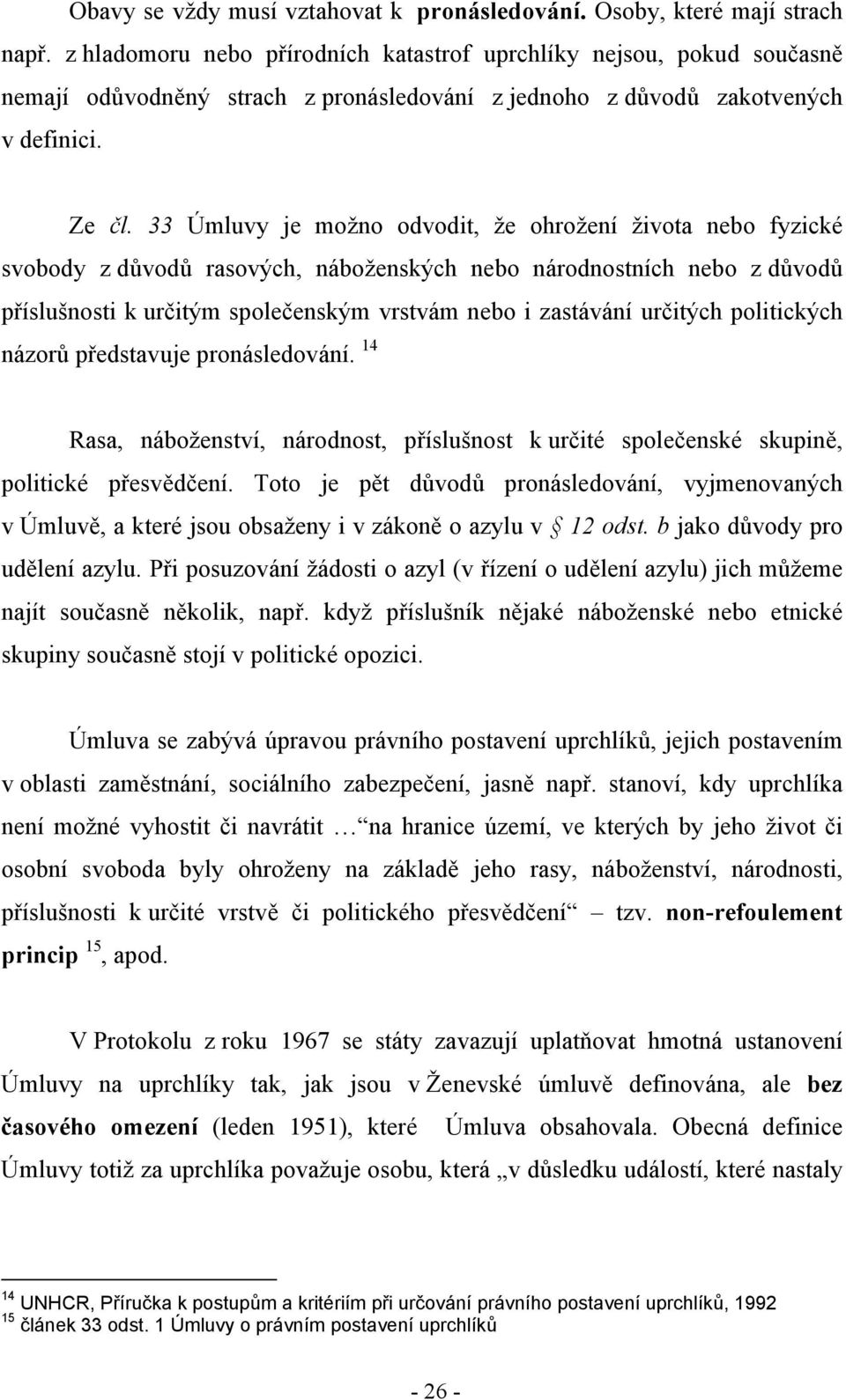 33 Úmluvy je možno odvodit, že ohrožení života nebo fyzické svobody z důvodů rasových, náboženských nebo národnostních nebo z důvodů příslušnosti k určitým společenským vrstvám nebo i zastávání