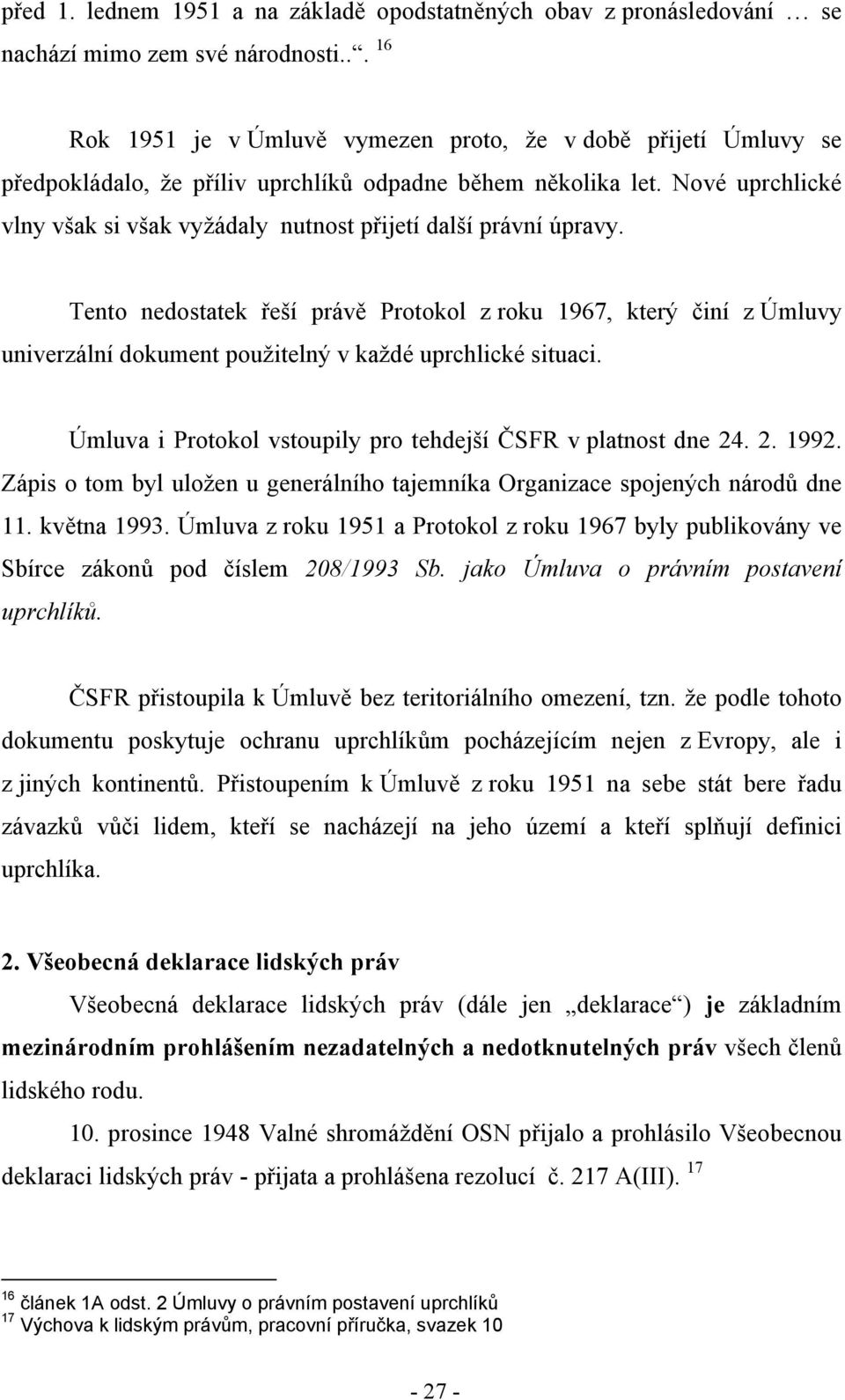 Nové uprchlické vlny však si však vyžádaly nutnost přijetí další právní úpravy.