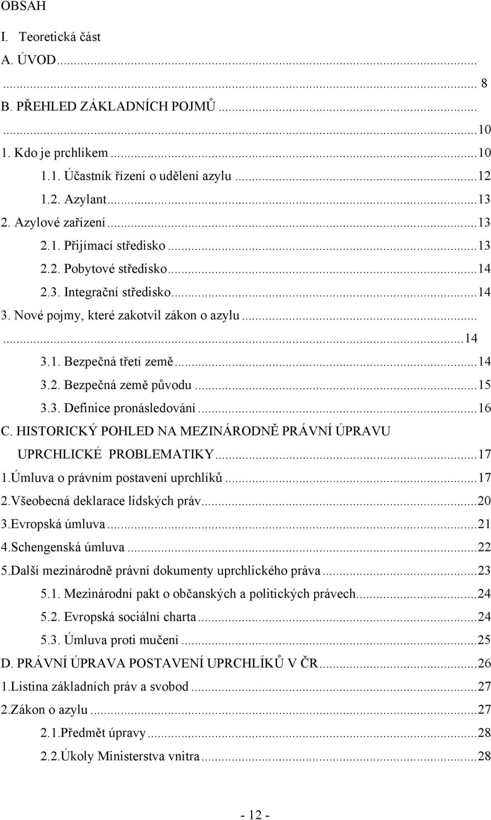 ..16 C. HISTORICKÝ POHLED NA MEZINÁRODNĚ PRÁVNÍ ÚPRAVU UPRCHLICKÉ PROBLEMATIKY...17 1.Úmluva o právním postavení uprchlíků...17 2.Všeobecná deklarace lidských práv...20 3.Evropská úmluva...21 4.