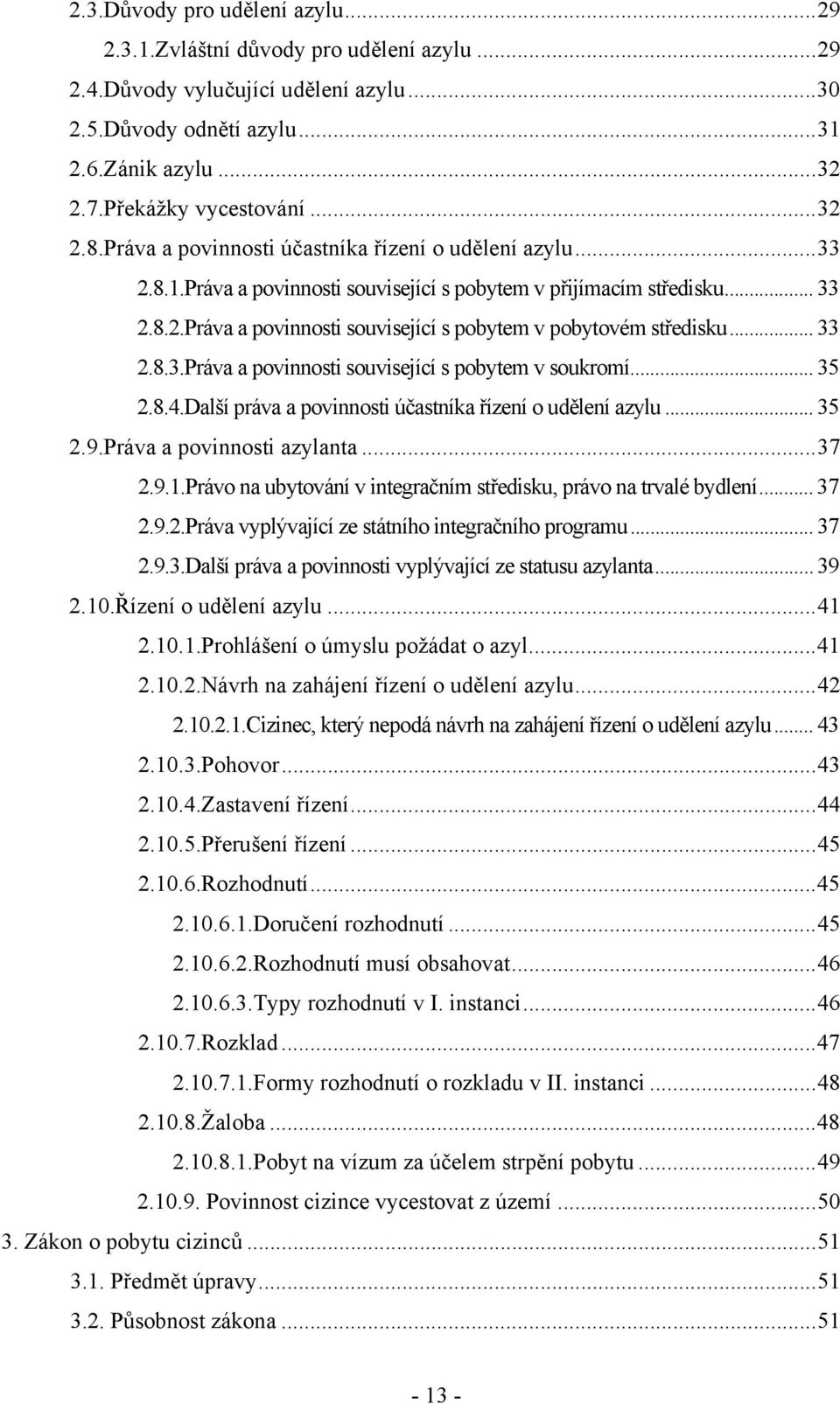 .. 33 2.8.3.Práva a povinnosti související s pobytem v soukromí... 35 2.8.4.Další práva a povinnosti účastníka řízení o udělení azylu... 35 2.9.Práva a povinnosti azylanta...37 2.9.1.