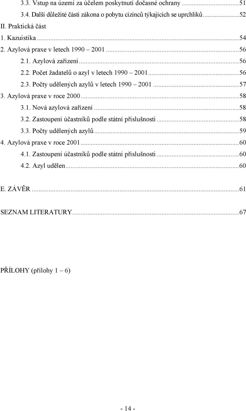 Počty udělených azylů v letech 1990 2001...57 3. Azylová praxe v roce 2000...58 3.1. Nová azylová zařízení...58 3.2. Zastoupení účastníků podle státní příslušnosti...58 3.3. Počty udělených azylů.