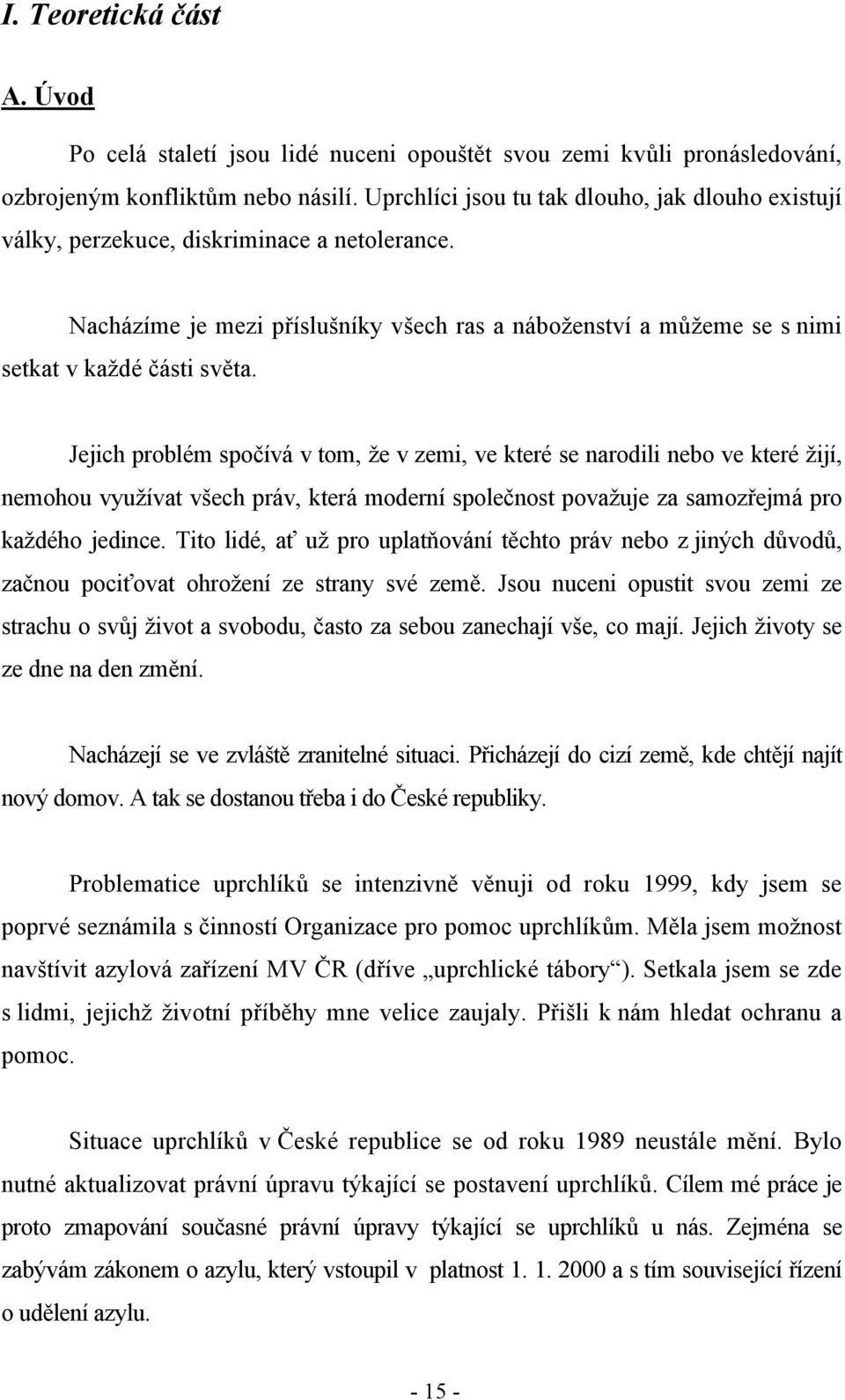 Jejich problém spočívá v tom, že v zemi, ve které se narodili nebo ve které žijí, nemohou využívat všech práv, která moderní společnost považuje za samozřejmá pro každého jedince.