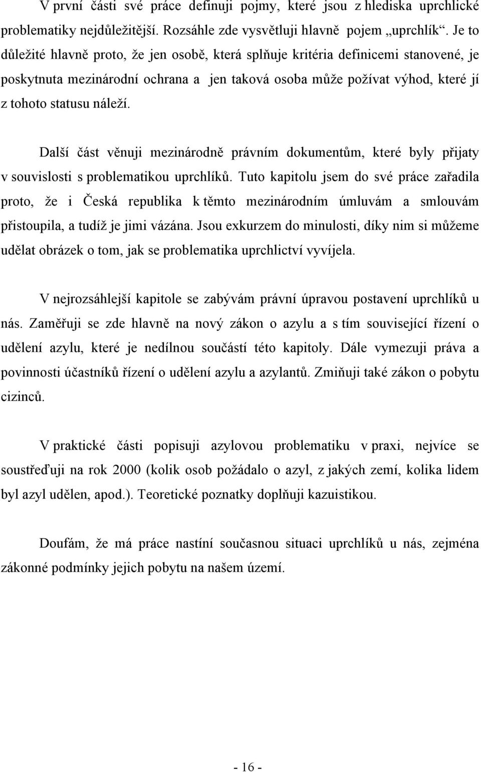 Další část věnuji mezinárodně právním dokumentům, které byly přijaty v souvislosti s problematikou uprchlíků.