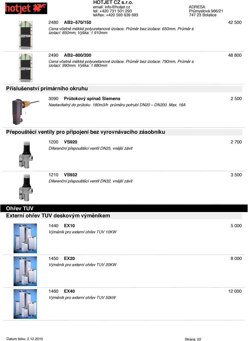 16A 2 500 Přepouštěcí ventily pro připojení bez vyrovnávacího zásobníku 1200 VS920 Diferenní přepouštěcí ventil DN25, vnější závit 2 700 1210 VS932 Diferenní přepouštěcí ventil DN32, vnější závit 3