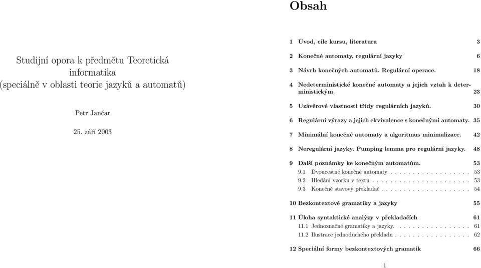 23 5 Uzávěrové vlastnosti třídy regulárních jazyků. 30 6 Regulární výrazy a jejich ekvivalence s konečnými automaty. 35 7 Minimální konečné automaty a algoritmus minimalizace. 42 8 Neregulární jazyky.