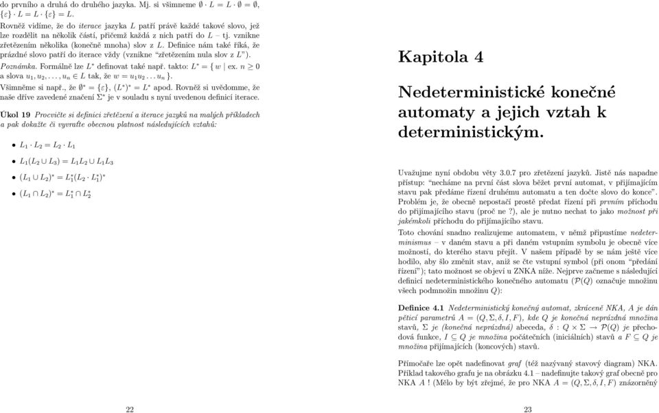 Definice nám také říká, že prázdné slovo patří do iterace vždy (vznikne zřetězením nula slov z L ). Poznámka. Formálně lze L definovat také např. takto: L = { w ex. n 0 a slova u 1, u 2,.