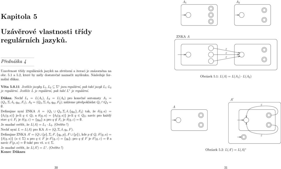 11 Jestliže jazyky L 1, L 2 Σ jsou regulární, pak také jazyk L 1 L 2 je regulární. Jestliže L je regulární, pak také L je regulární. Důkaz.