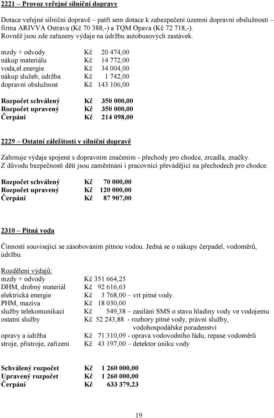 energie Kč 34 004,00 nákup služeb, údržba Kč 1 742,00 dopravní obslužnost Kč 143 106,00 Rozpočet schválený Kč 350 000,00 Rozpočet upravený Kč 350 000,00 Čerpání Kč 214 098,00 2229 Ostatní záležitosti