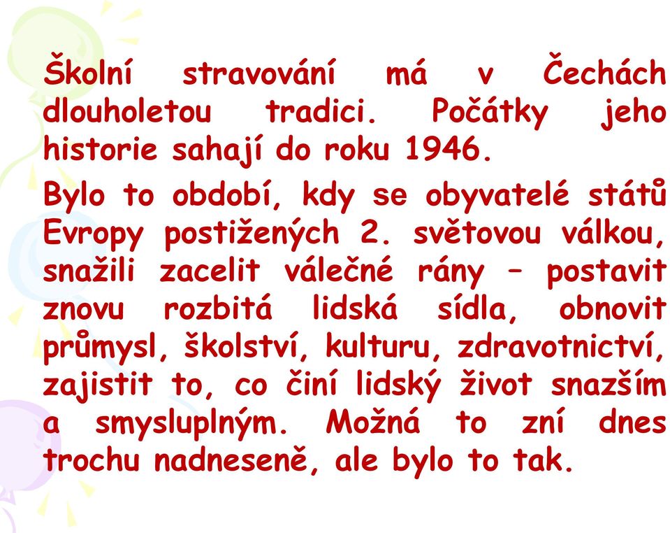 světovou válkou, snažili zacelit válečné rány postavit znovu rozbitá lidská sídla, obnovit průmysl,