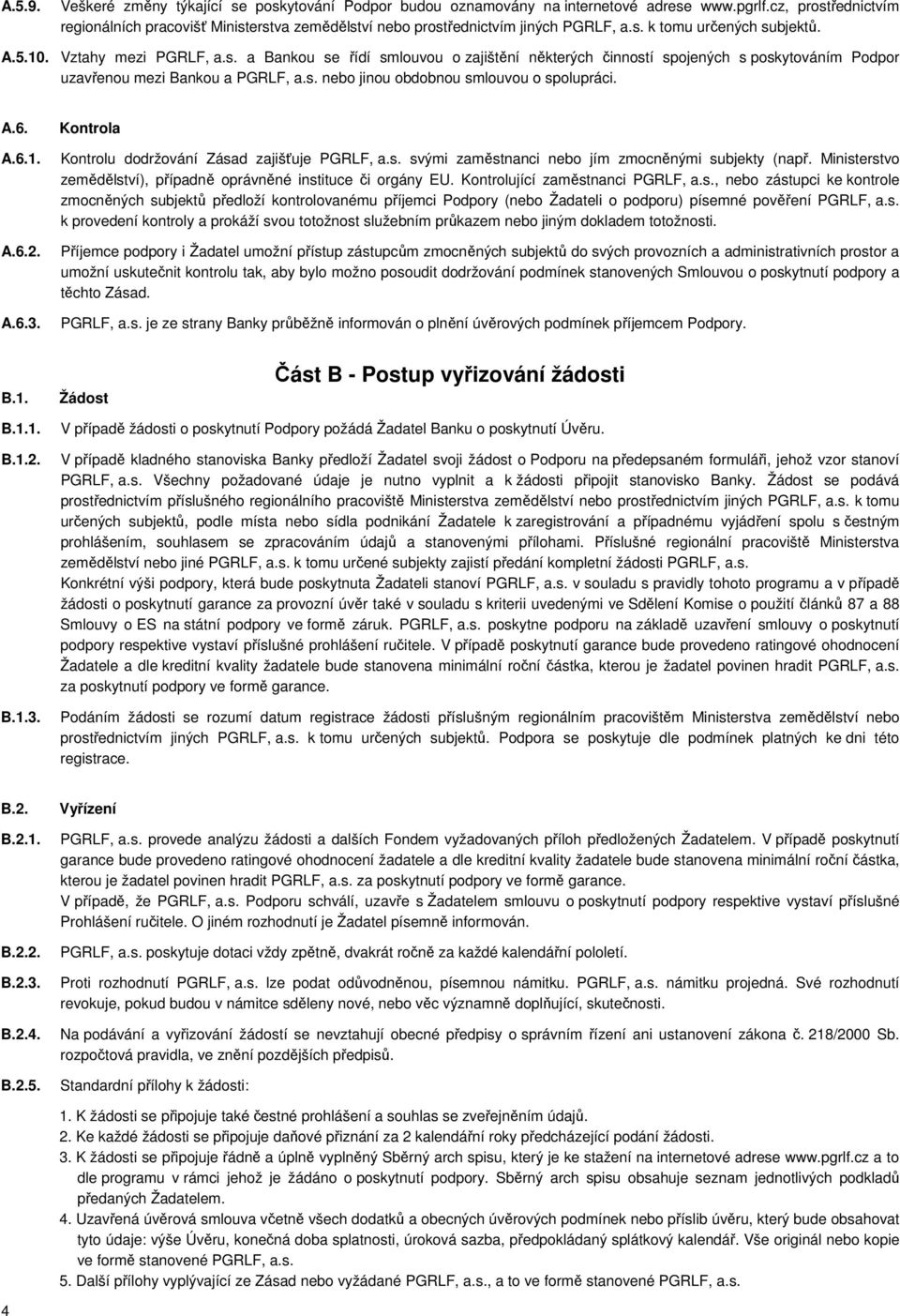 s. nebo jinou obdobnou smlouvou o spolupráci. A.6. A.6.1. A.6.2. A.6.3. Kontrola Kontrolu dodržování Zásad zajišťuje PGRLF, a.s. svými zaměstnanci nebo jím zmocněnými subjekty (např.