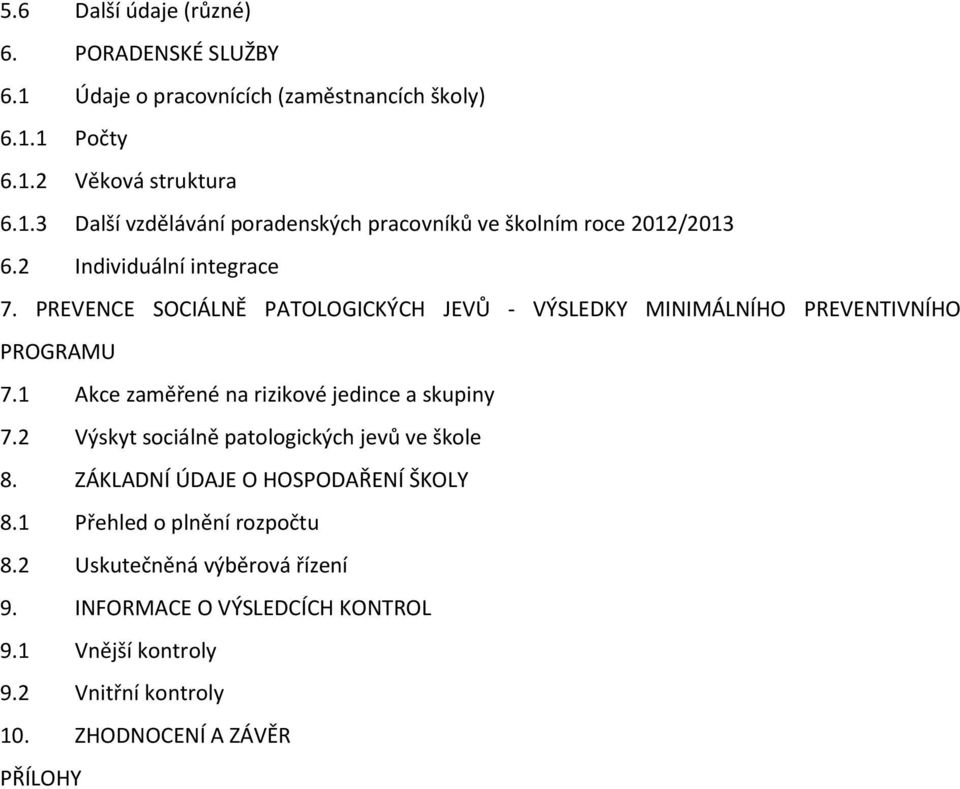 1 Akce zaměřené na rizikové jedince a skupiny 7.2 Výskyt sociálně patologických jevů ve škole 8. ZÁKLADNÍ ÚDAJE O HOSPODAŘENÍ ŠKOLY 8.