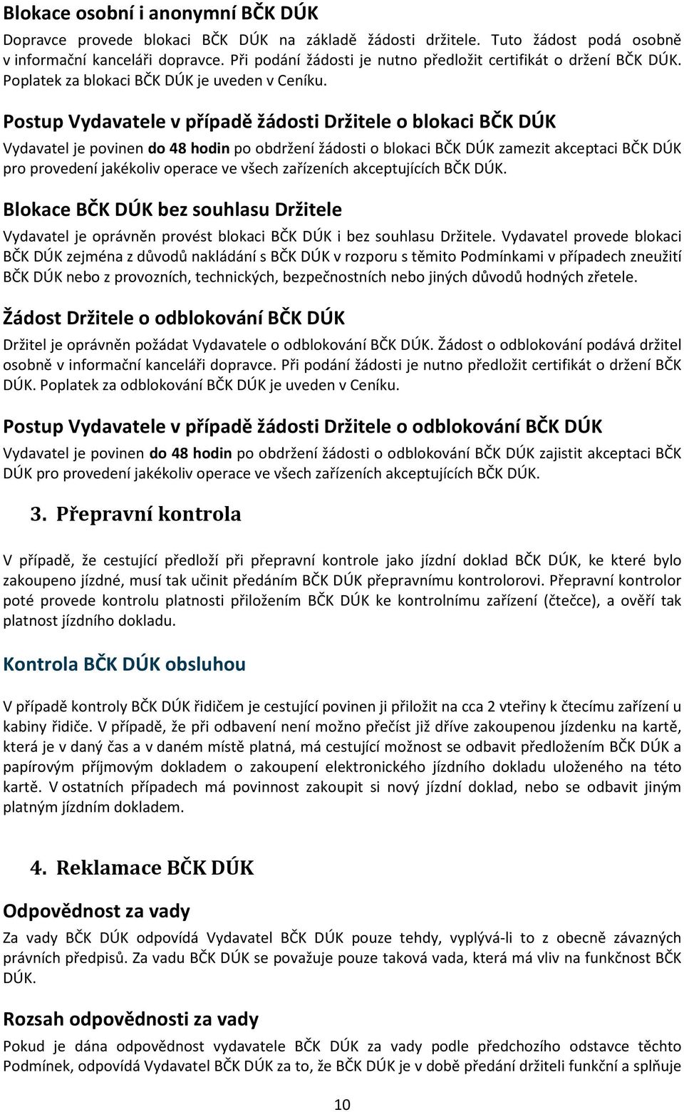 Postup Vydavatele v případě žádosti Držitele o blokaci BČK DÚK Vydavatel je povinen do 48 hodin po obdržení žádosti o blokaci BČK DÚK zamezit akceptaci BČK DÚK pro provedení jakékoliv operace ve