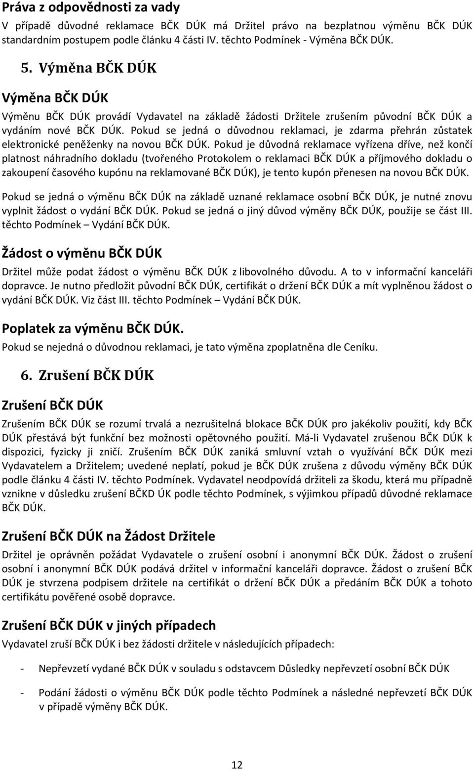 Pokud se jedná o důvodnou reklamaci, je zdarma přehrán zůstatek elektronické peněženky na novou BČK DÚK.