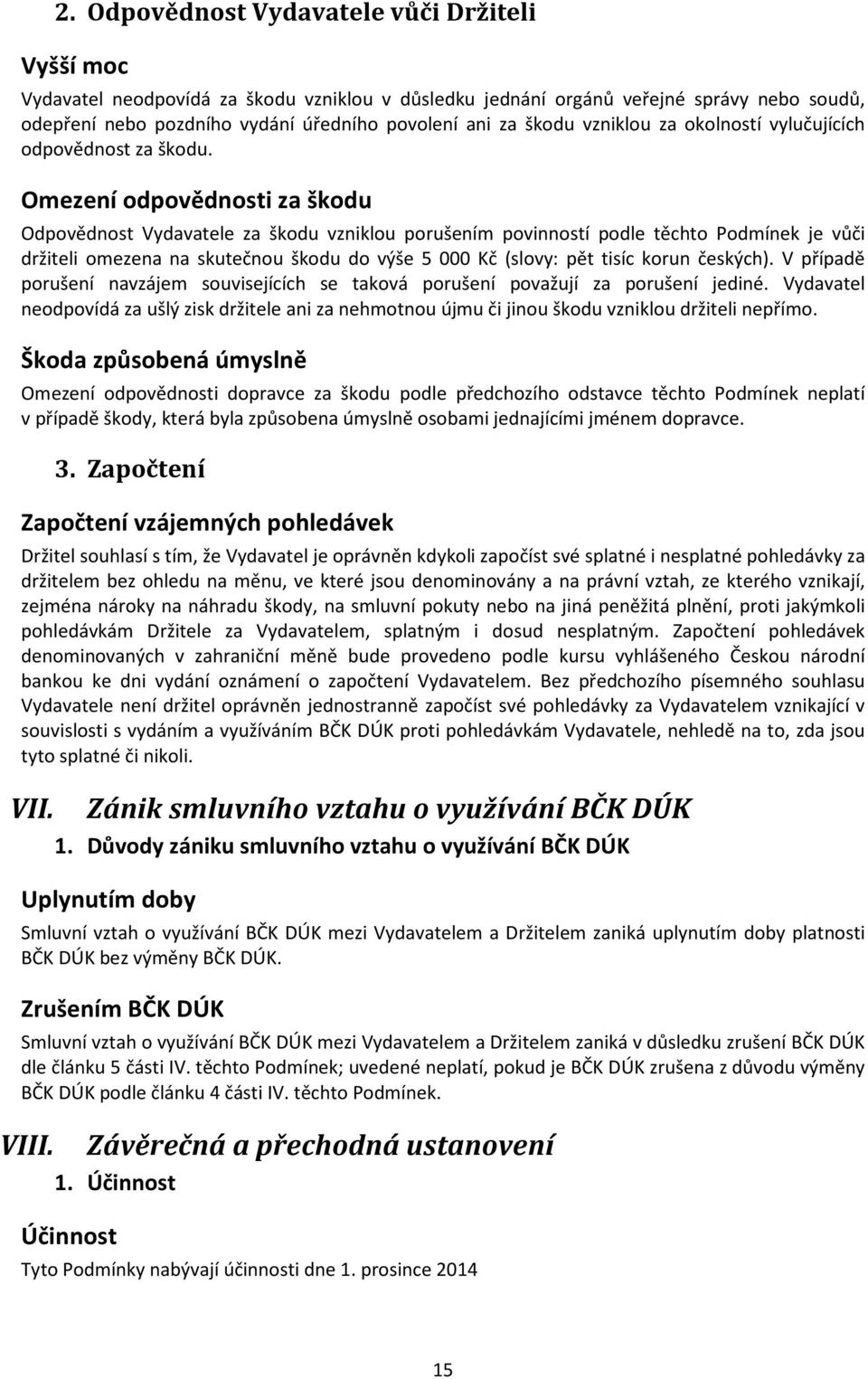 Omezení odpovědnosti za škodu Odpovědnost Vydavatele za škodu vzniklou porušením povinností podle těchto Podmínek je vůči držiteli omezena na skutečnou škodu do výše 5 000 Kč (slovy: pět tisíc korun