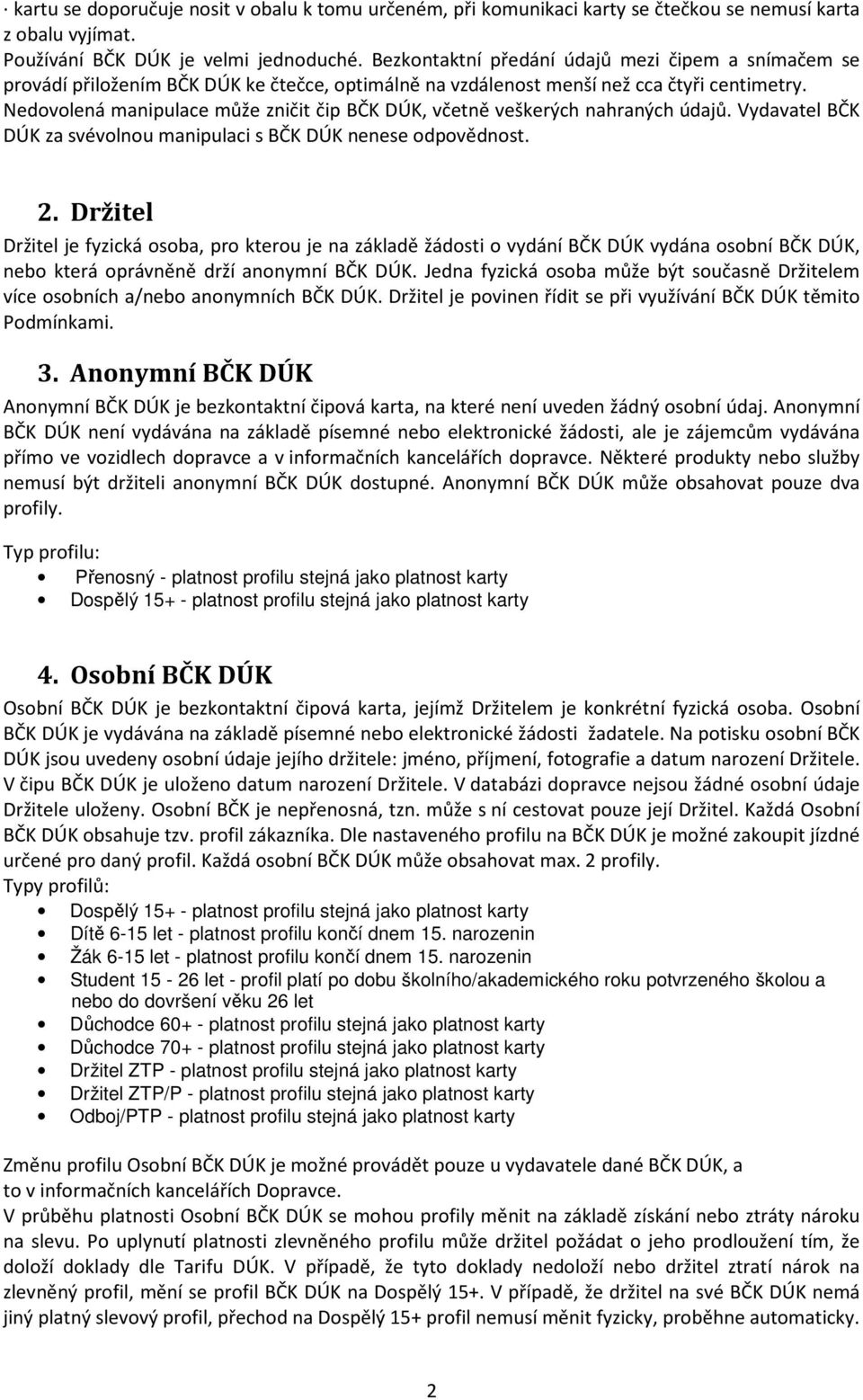 Nedovolená manipulace může zničit čip BČK DÚK, včetně veškerých nahraných údajů. Vydavatel BČK DÚK za svévolnou manipulaci s BČK DÚK nenese odpovědnost. 2.